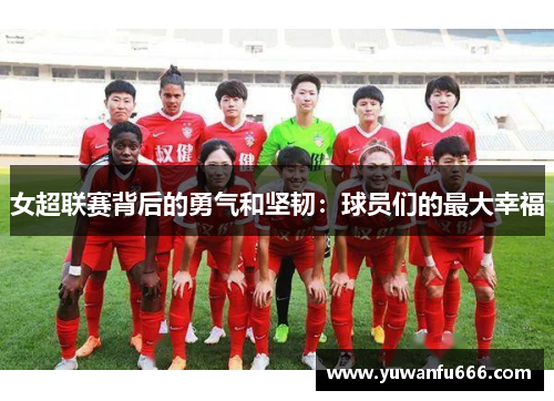 女超联赛背后的勇气和坚韧：球员们的最大幸福