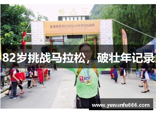 82岁挑战马拉松，破壮年记录