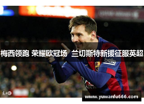 梅西领跑 荣耀欧冠场  兰切斯特新援征服英超